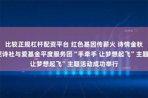 比较正规杠杆配资平台 红色基因传薪火 诗情金秋润童心——春泥诗社与爱基金平度服务团“手牵手 让梦想起飞”主题活动成功举行