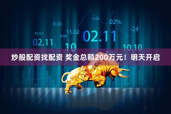 炒股配资找配资 奖金总额200万元！明天开启