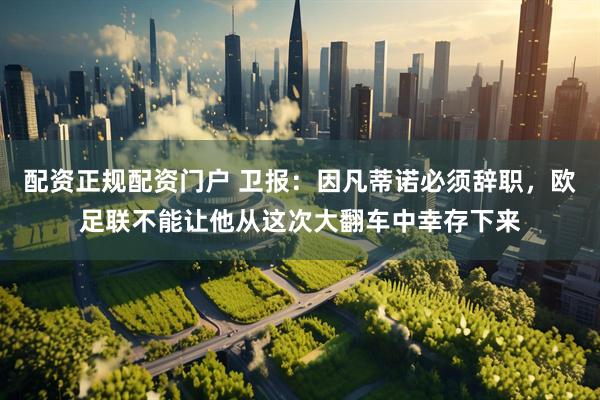 配资正规配资门户 卫报：因凡蒂诺必须辞职，欧足联不能让他从这次大翻车中幸存下来